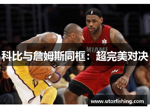 科比与詹姆斯同框：超完美对决